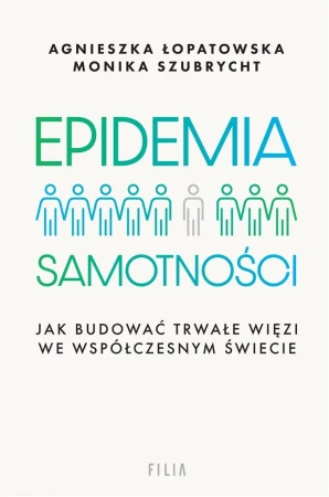 Epidemia samotności. Jak budować trwałe więzi we.. - Agnieszka Łopatowska, Monika Szubrycht