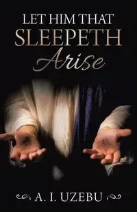 Let Him That Sleepeth Arise - Uzebu A. I.