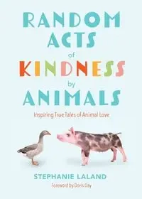 Random Acts of Kindness by Animals - Stephanie LaLand