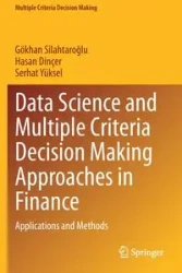Data Science and Multiple Criteria Decision Making Approaches in Finance - Silahtaroğlu Gökhan