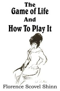 The Game of Life And How To Play It - Florence Shinn Scovel