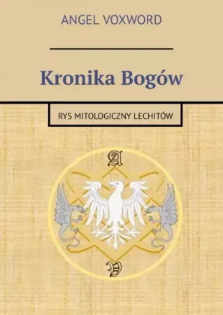 Kronika Bogów. Rys mitologiczny Lechitów - Angel Voxword