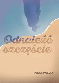 Odnaleźć szczęście - Paulina Piasecka