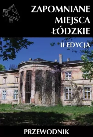 Zapomniane miejsca Łódzkie II poszerzona edycja - praca zbiorowa