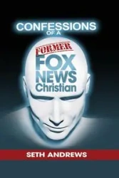 Confessions of a Former Fox News Christian - Seth Andrews