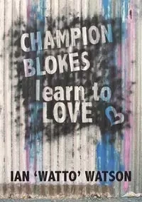 Champion Blokes Learn to Love - Ian Watson