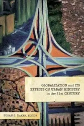 Globalization and Its Effects on Urban Ministry in the 21st Century - Baker Susan S.