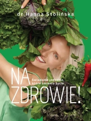 Na zdrowie! Świadome jedzenie, które zmienia życie - dr Hanna Stolińska