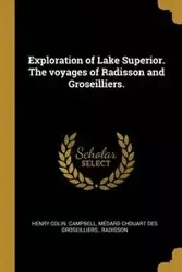 Exploration of Lake Superior. The voyages of Radisson and Groseilliers. - Henry Colin. Campbell