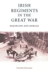 The Irish regiments in the Great War - Timothy Bowman