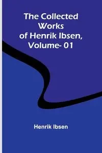 The Collected Works Of Henrik Ibsen, Vol. 01 - Ibsen Henrik