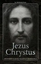 Jezus Chrystus opowieść o życiu naszego Zbawiciela - ks. Bartłomiej Krzos