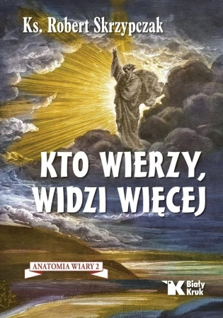 Anatomia wiary T.2 Kto wierzy, widzi więcej - Robert Skrzypczak