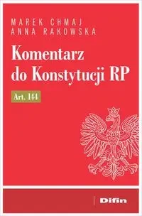 Komentarz do Konstytucji RP art. 144 - Marek Anna Chmaj Rakowska