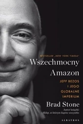 Wszechmocny Amazon. Jeff Bezos i jego globalne.. - Brad Stone