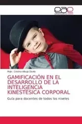 GAMIFICACIÓN EN EL DESARROLLO DE LA INTELIGENCIA KINESTÉSICA CORPORAL - Cristina Albuja Dávila Mgtr.