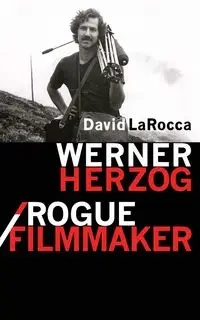 Werner Herzog / Rogue Filmmaker - David LaRocca