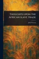 Thoughts Upon the African Slave Trade - Newton John