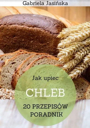 Jak upiec chleb - Gabriela Jasińska