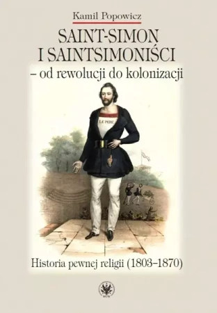 Saint-Simon i saintsimoniści - od rewolucji do kolonizacji. - Kamil Popowicz