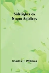 Sidelights on Negro Soldiers - Williams Charles H.