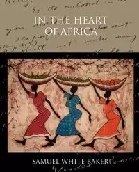 In the Heart of Africa - Samuel Baker White