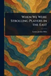 When We Were Strolling Players in the East - Louise Jordan Miln