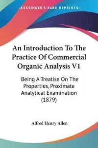 An Introduction To The Practice Of Commercial Organic Analysis V1 - Allen Alfred Henry