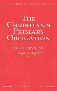 The Christian's Primary Obligation - Hugh Binning