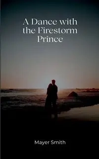A Dance with the Firestorm prince - Smith Mayer