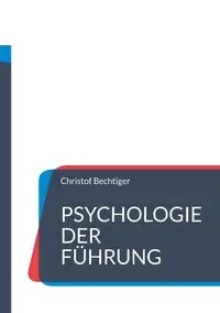 Psychologie der Führung - Bechtiger Christof