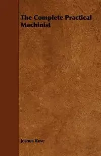 The Complete Practical Machinist - Rose Joshua