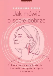 eBook Jak mówić o sobie dobrze. Opowiedz swoją historię i rozwiń skrzydła w życiu i biznesie - Aleksandra Więcka epub mobi