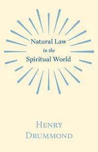 Natural Law in the Spiritual World - Henry Drummond