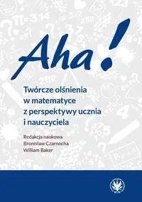 Aha! Twórcze olśnienia w matematyce... - Bronisław Czarnocha, William Baker