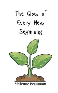 The Glow of Every New Beginning - Vivienne Beaumont