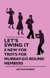 Let's Swing It - 8 New Fox Trots For Murray-Go-Round Members - Murray Arthur
