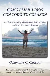 Cómo amar a Dios con todo tu corazón - Guadalupe Casillas C