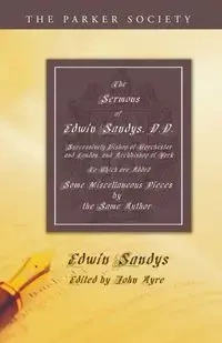 The Sermons of Edwin Sandys, D.D., Successively Bishop of Worcester and London, and Archbishop of York - Edwin Sandys