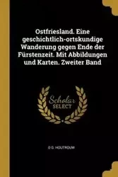 Ostfriesland. Eine geschichtlich-ortskundige Wanderung gegen Ende der Fürstenzeit. Mit Abbildungen und Karten. Zweiter Band - Houtrouw O G.