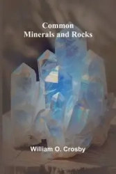 Common Minerals And Rocks - O. William Crosby