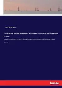 The Postage Stamps, Envelopes, Wrappers, Post Cards, and Telegraph Stamps - Anonymous