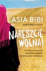 Nareszcie wolna historia uwolnienia skazanej na śmierć chrześcijanki z pakistanu - Asia Bibi