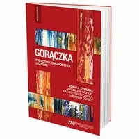 Gorączka przyczyny, diagnostyka, leczenie - Adam J. Sybilski, Jarosław Woroń, Katarzyna Życińska, Zbigniew Doniec