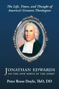 Jonathan Edwards on the New Birth in the Spirit - Doyle Peter Reese