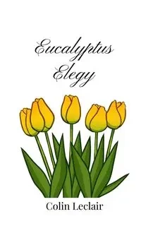 Eucalyptus Elegy - Colin Leclair