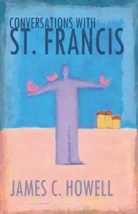 Conversations with St. Francis - James C. Howell