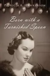 Born with a Tarnished Spoon - Patricia A. Hawkenson