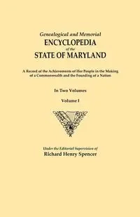 Genealogical and Memorial Encyclopedia of the State of Maryland. a Record of the Achievements of Her People in the Making of a Commonwealth and the Fo - Spencer Richard Henry