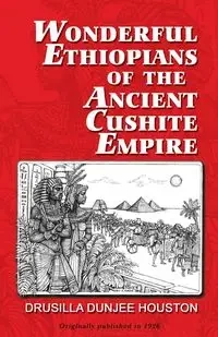 Wonderful Ethiopians of the Ancient Cushite Empire - Houston Drusilla Dunjee